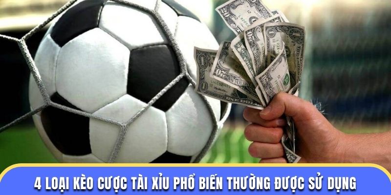 4 loại kèo cược tài xỉu phổ biến thường được sử dụng