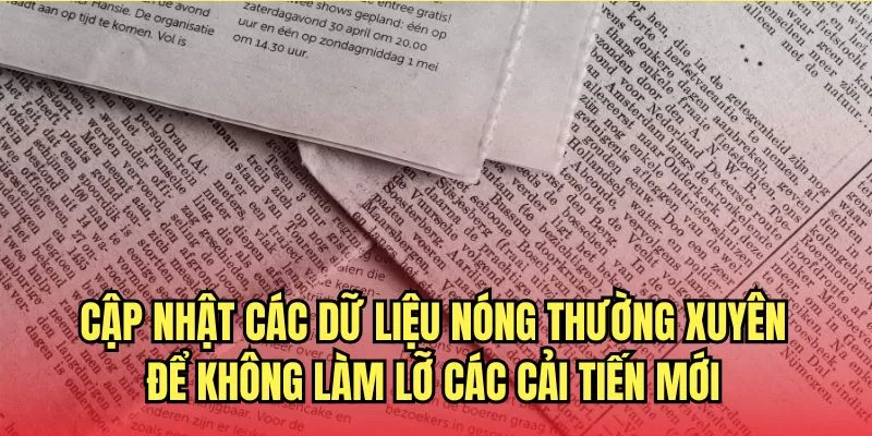 Cập nhật các dữ liệu nóng thường xuyên để không làm lỡ các cải tiến mới 