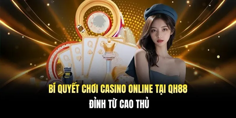 Bí Quyết Chơi Casino Online Tại QH88 Đỉnh Từ Cao Thủ