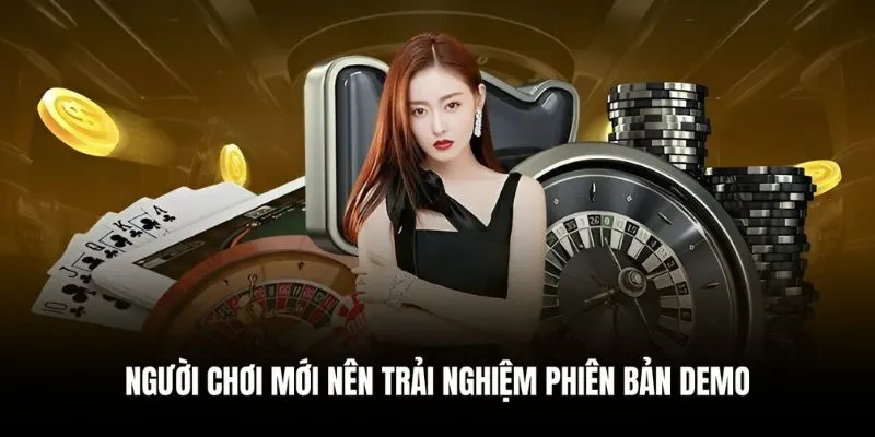 Người chơi mới nên trải nghiệm phiên bản demo