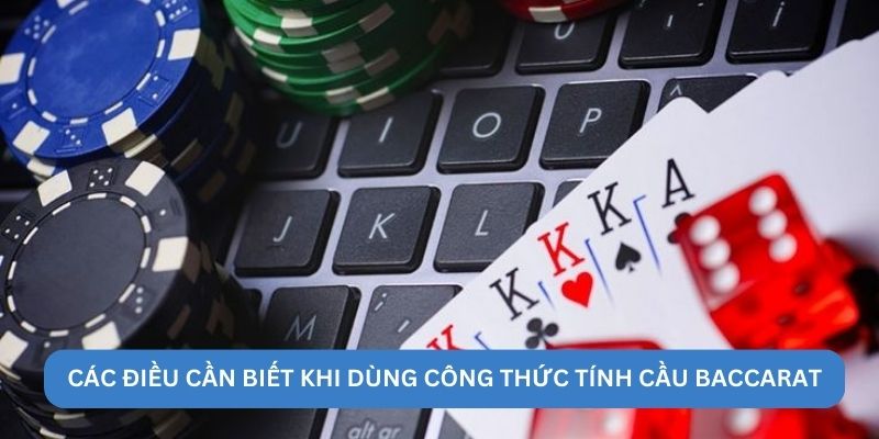 Các điều cần biết khi dùng công thức tính cầu Baccarat