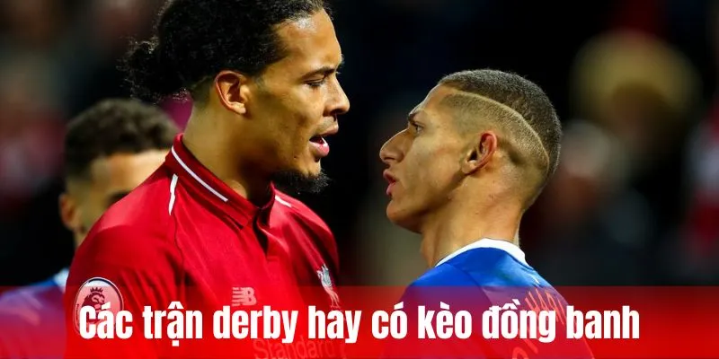 Các trận derby hay có kèo đồng banh