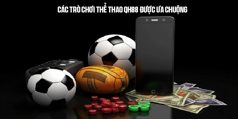 Các trò chơi nổi bật tạo nên sức hút cho thể thao QH88