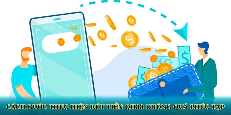 Các bước thực hiện rút tiền QH88 không quá phức tạp