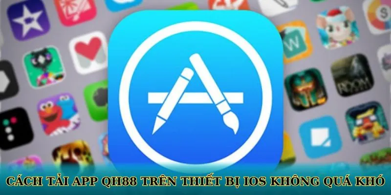 Cách tải app QH88 trên thiết bị iOS không quá khó
