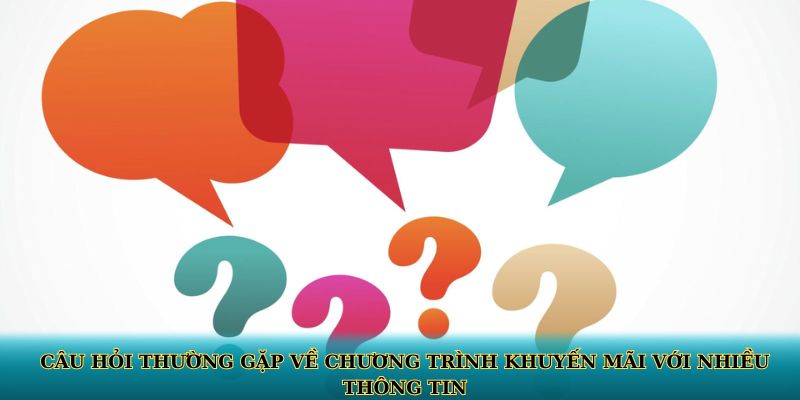 Câu hỏi thường gặp về chương trình khuyến mãi với nhiều thông tin