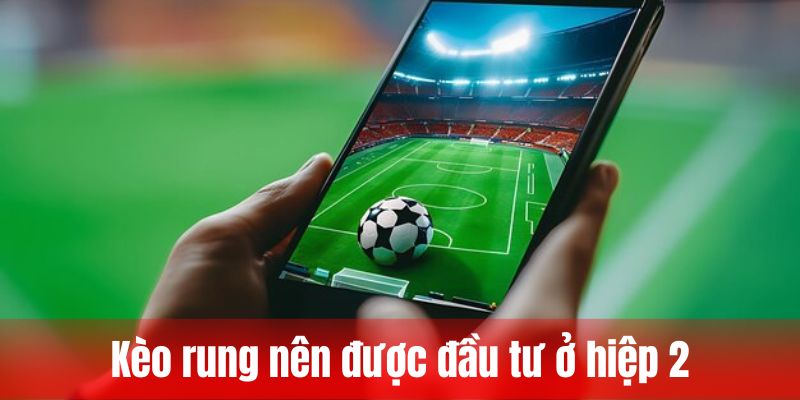 Kèo rung nên được đầu tư ở hiệp 2