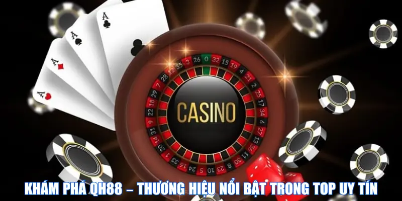 Khám phá QH88 – thương hiệu nổi bật trong top uy tín