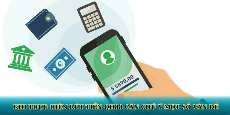 Khi thực hiện rút tiền QH88 cần chú ý một số vấn đề