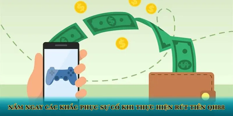 Nắm ngay các khắc phục sự cố khi thực hiện rút tiền QH88