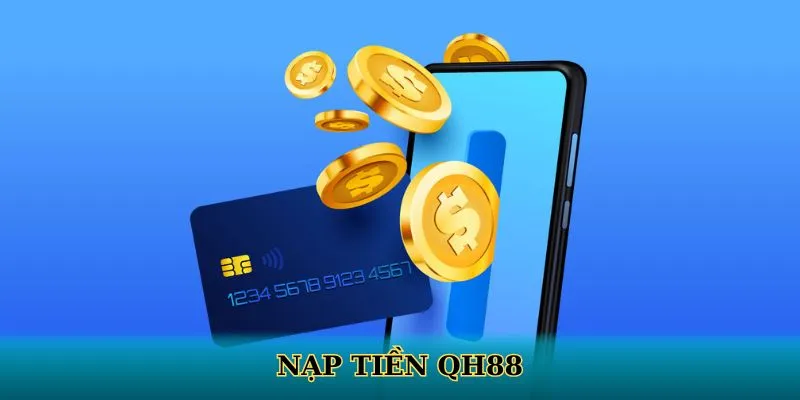 Nạp Tiền QH88 - Hướng Dẫn Thực Hiện Chi Tiết Cho Người Mới