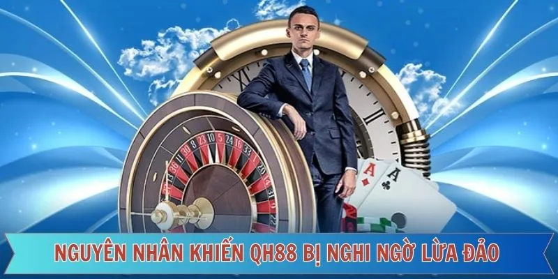 Lý do khiến người chơi nghi ngờ và thắc mắc QH88 có uy tín không