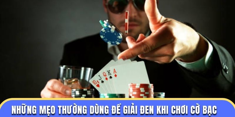 Những mẹo thường dùng để giải đen khi chơi cờ bạc