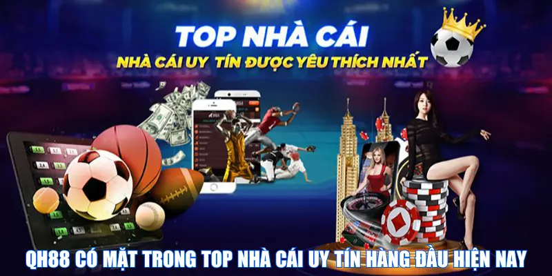 QH88 Có Mặt Trong Top Nhà Cái Uy Tín Hàng Đầu Hiện Nay