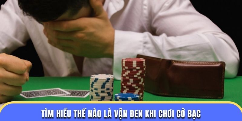 Tìm hiểu thế nào là vận đen khi chơi cờ bạc