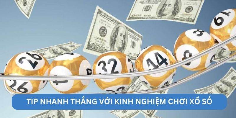 Tip nhanh thắng với kinh nghiệm chơi xổ số